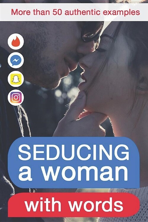 Seducing a Woman with Words: Discover What Kind of Writing Behaviour Will Make Her Crazy for You (Paperback)