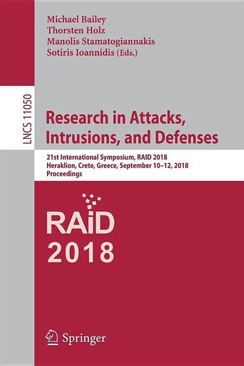 Research in Attacks, Intrusions, and Defenses: 21st International Symposium, Raid 2018, Heraklion, Crete, Greece, September 10-12, 2018, Proceedings (Paperback, 2018)