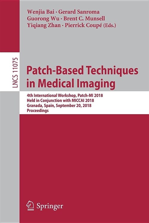Patch-Based Techniques in Medical Imaging: 4th International Workshop, Patch-Mi 2018, Held in Conjunction with Miccai 2018, Granada, Spain, September (Paperback, 2018)