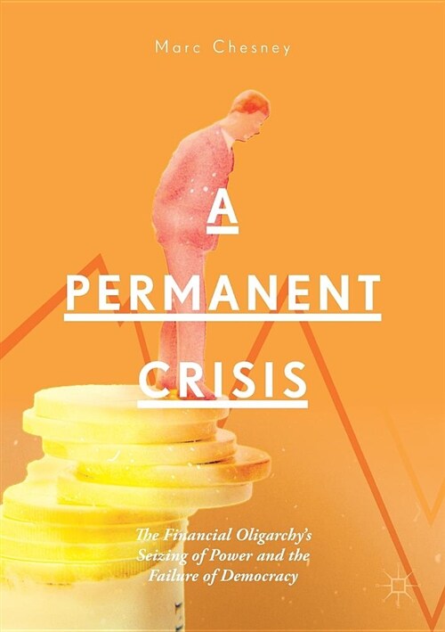 A Permanent Crisis: The Financial Oligarchys Seizing of Power and the Failure of Democracy (Paperback, 2018)