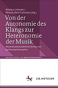 Von Der Autonomie Des Klangs Zur Heteronomie Der Musik: Musikwissenschaftliche Antworten Auf Musikphilosophie (Paperback, 1. Aufl. 2018)