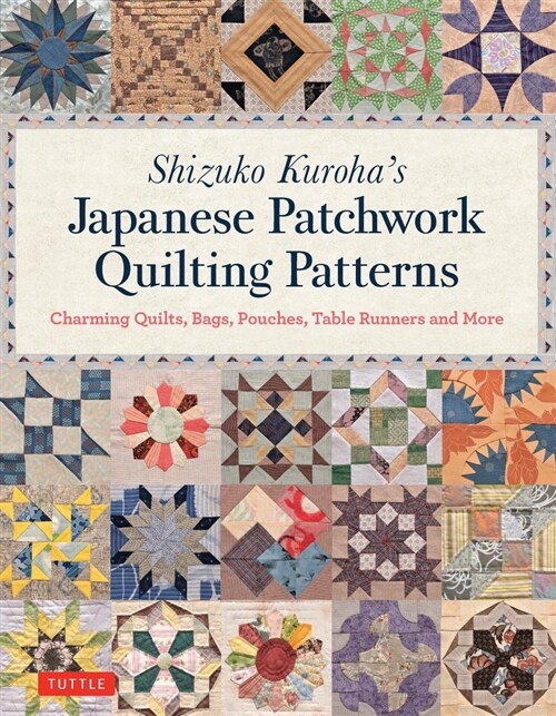 Shizuko Kurohas Japanese Patchwork Quilting Patterns: Charming Quilts, Bags, Pouches, Table Runners and More (Paperback)