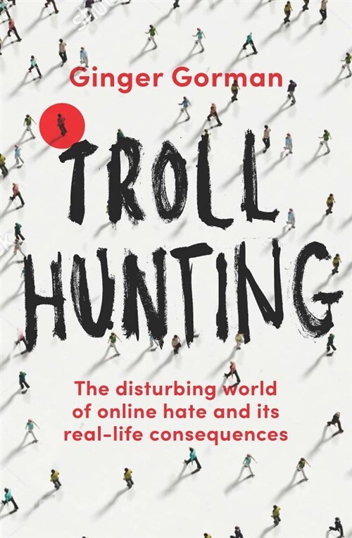 Troll Hunting: Inside the World of Online Hate and Its Human Fallout (Paperback)