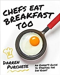 Chefs Eat Breakfast Too: A Pros Guide to Starting the Day Right (Hardcover)