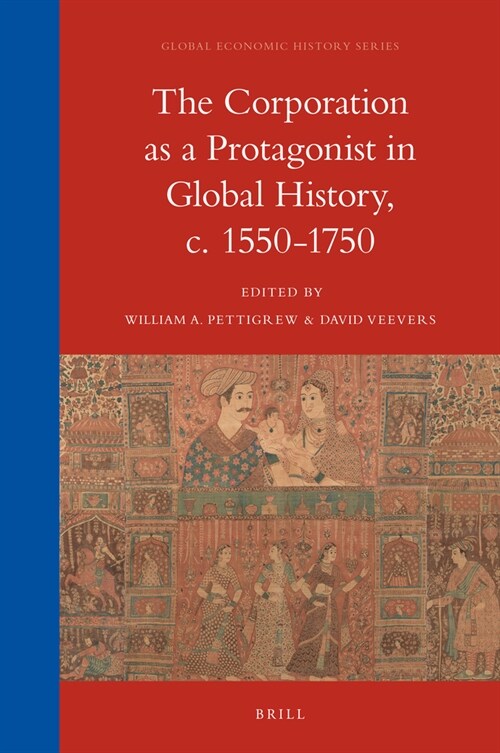 The Corporation as a Protagonist in Global History, C. 1550-1750 (Hardcover)