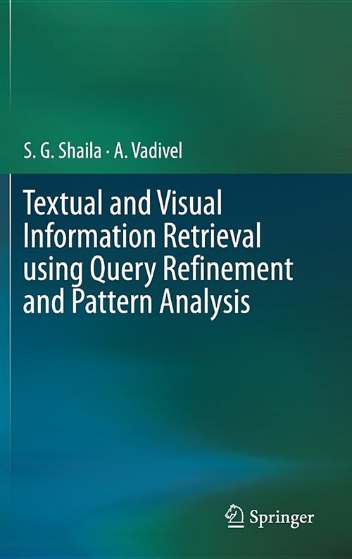 Textual and Visual Information Retrieval Using Query Refinement and Pattern Analysis (Hardcover, 2018)