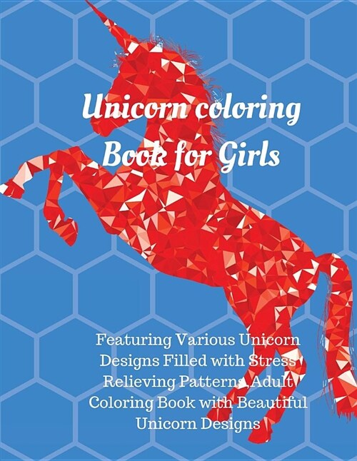 Unicorn Coloring Book for Girls: Featuring Various Unicorn Designs Filled with Stress Relieving Patterns, Adult Coloring Book with Beautiful Unicorn D (Paperback)