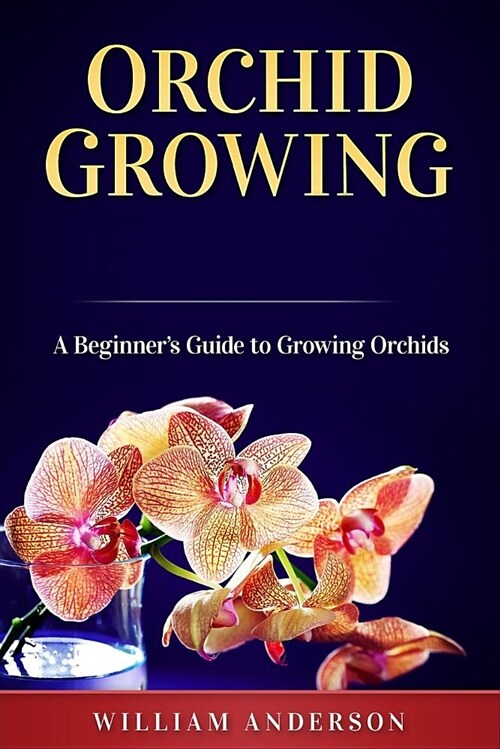 Orchid Growing: A Beginners Guide to Growing Orchids (Paperback)