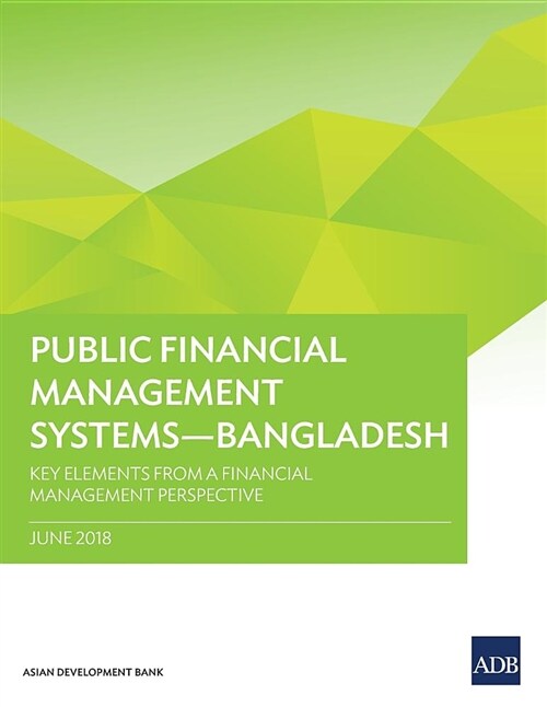 Public Financial Management Systems - Bangladesh: Key Elements from a Financial Management Perspective (Paperback)