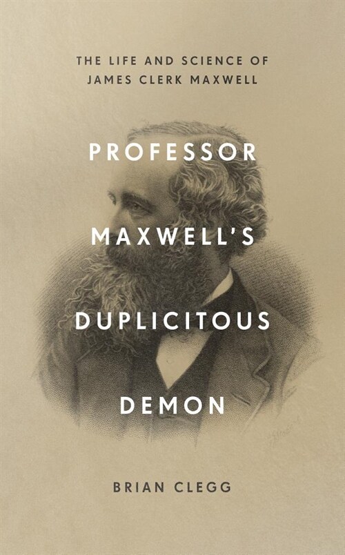 Professor Maxwell’s Duplicitous Demon : The Life and Science of James Clerk Maxwell (Hardcover)