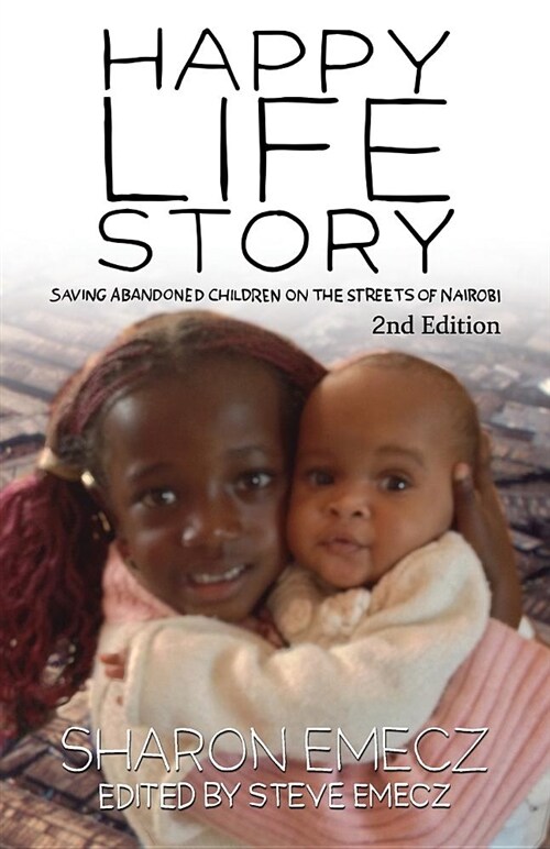 The Happy Life Story (2nd Edition): Saving Abandoned Children on the Streets of Nairobi - 2nd Edition (Paperback)