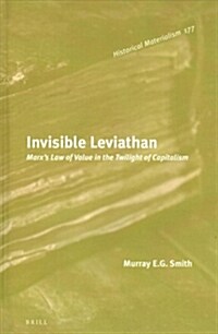 Invisible Leviathan: Marxs Law of Value in the Twilight of Capitalism (Hardcover)