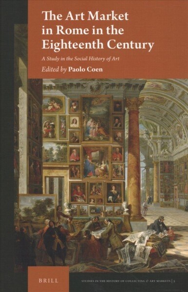 The Art Market in Rome in the Eighteenth Century: A Study in the Social History of Art (Hardcover)