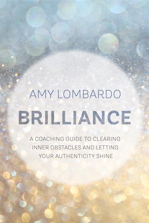 Brilliance: A Coaching Guide to Clearing Inner Obstacles and Letting Your Authenticity Shine (Paperback)