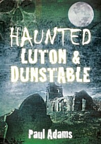 Haunted Luton and Dunstable (Paperback)