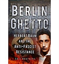 Berlin Ghetto : Herbert Baum and the Anti-Fascist Resistance (Hardcover)