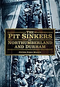 The Pit Sinkers of Northumberland and Durham (Paperback)