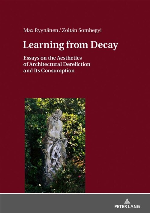 Learning from Decay: Essays on the Aesthetics of Architectural Dereliction and Its Consumption (Hardcover)