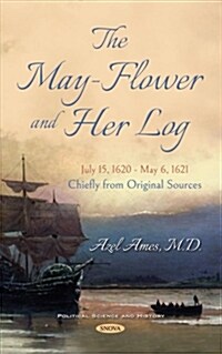 The May-flower and Her Log, July 15, 1620-may 6, 1621 (Hardcover)