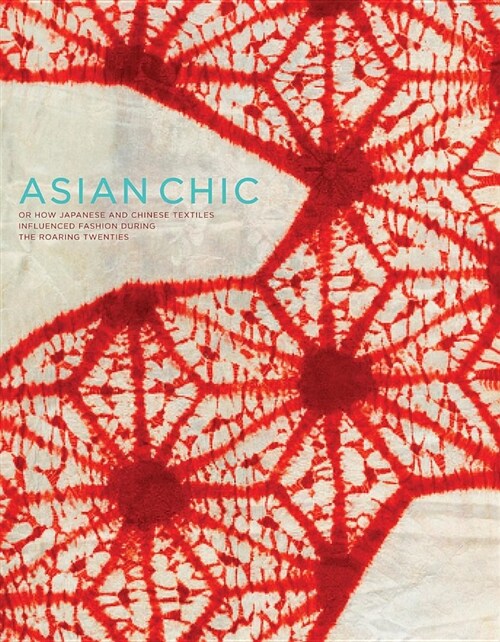 Asia Chic: The Influence of Japanese and Chinese Textiles on the Fashions of the Roaring Twenties (Hardcover)
