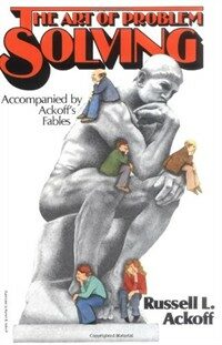 The art of problem solving : accompanied by Ackoff's fables
