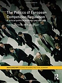 The Politics of European Competition Regulation : A Critical Political Economy Perspective (Hardcover)