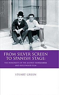 From Silver Screen to Spanish Stage : The Humorists of the Madrid Vanguardia and Hollywood Film (Hardcover)