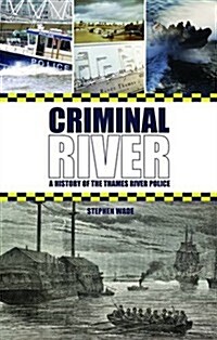 Criminal River : The History of the Thames River Police (Hardcover)