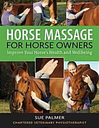 Horse Massage for Horse Owners : Improve Your Horses Health and Wellbeing (Paperback)