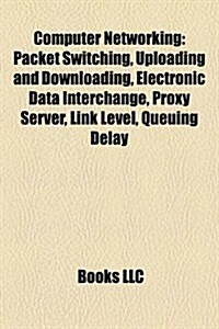 Computer Networking: OSI Model, Packet Switching, Uploading and Downloading, Electronic Data Interchange, Physical Layer, Proxy Server (Paperback)