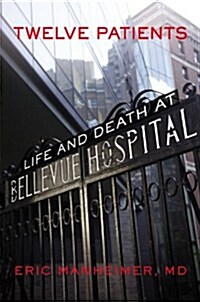 Twelve Patients: Life and Death at Bellevue Hospital (Hardcover)