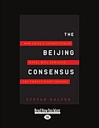 The Beijing Consensus: How Chinas Authoritarian Model Will Dominate the Twenty-First Century (Paperback)