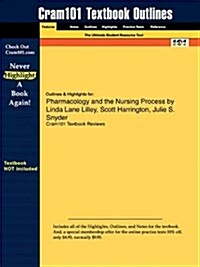 Outlines & Highlights for Pharmacology and the Nursing Process by Linda Lane Lilley, Scott Harrington, Julie S. Snyder (Paperback)