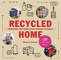 Recycled Home : Transform Your Home Using Salvaged Materials (Paperback)
