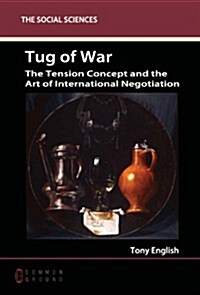 Tug of War: The Tension Concept and the Art of International Negotiation (Paperback)