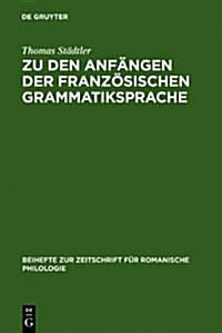 Zu Den Anf?gen Der Franz?ischen Grammatiksprache: Textausgaben Und Wortschatzstudien (Hardcover, Reprint 2011)