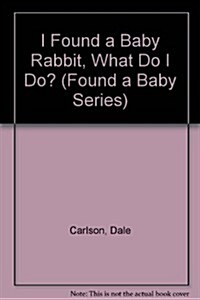 I Found a Baby Rabbit, What Do I Do? (Paperback)