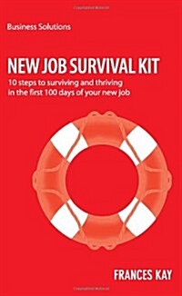 New Job Survival Kit: 10 Steps to Surviving and Thriving in the First 100 Days of Your New Job (Paperback)