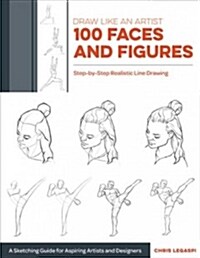 Draw Like an Artist: 100 Faces and Figures: Step-By-Step Realistic Line Drawing *A Sketching Guide for Aspiring Artists and Designers* (Paperback)