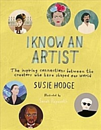 I Know an Artist : The inspiring connections between the worlds greatest artists (Hardcover)