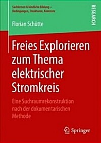 Freies Explorieren Zum Thema Elektrischer Stromkreis: Eine Suchraumrekonstruktion Nach Der Dokumentarischen Methode (Paperback, 1. Aufl. 2019)