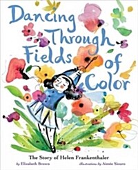 Dancing Through Fields of Color: The Story of Helen Frankenthaler (Hardcover)