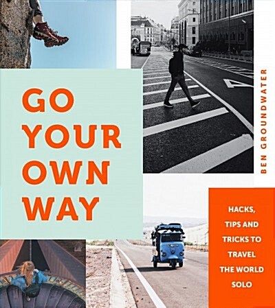 Go Your Own Way: Hacks, Tips and Tricks to Travel the World Solo (Paperback)
