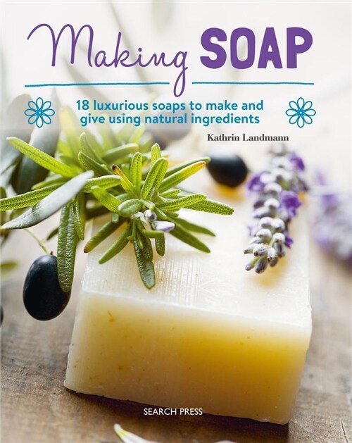 Making Soap : 18 Luxurious Soaps to Make and Give Using Natural Ingredients (Paperback)
