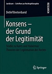 Konsens - Der Grund Der Legitimit?: Studie Zu Kants Und Habermas Theorien Der Legitimation Des Rechts (Paperback, 1. Aufl. 2019)