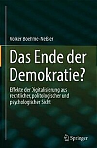 Das Ende Der Demokratie?: Effekte Der Digitalisierung Aus Rechtlicher, Politologischer Und Psychologischer Sicht (Hardcover, 1. Aufl. 2018)