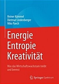 Energie, Entropie, Kreativit?: Was Das Wirtschaftswachstum Treibt Und Bremst (Paperback, 1. Aufl. 2018)