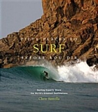 Fifty Places to Surf Before You Die: Surfing Experts Share the Worlds Greatest Destinations (Hardcover)