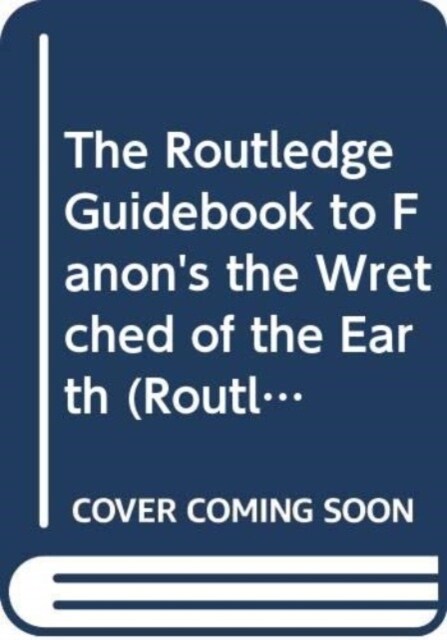 The Routledge Guidebook to Fanons the Wretched of the Earth (Hardcover)