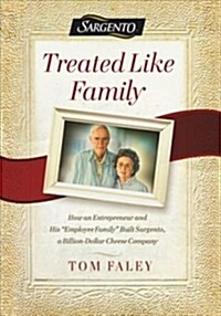 Treated Like Family: How an Entrepreneur and His employee Family Built Sargento, a Billion-Dollar Cheese Company (Paperback)